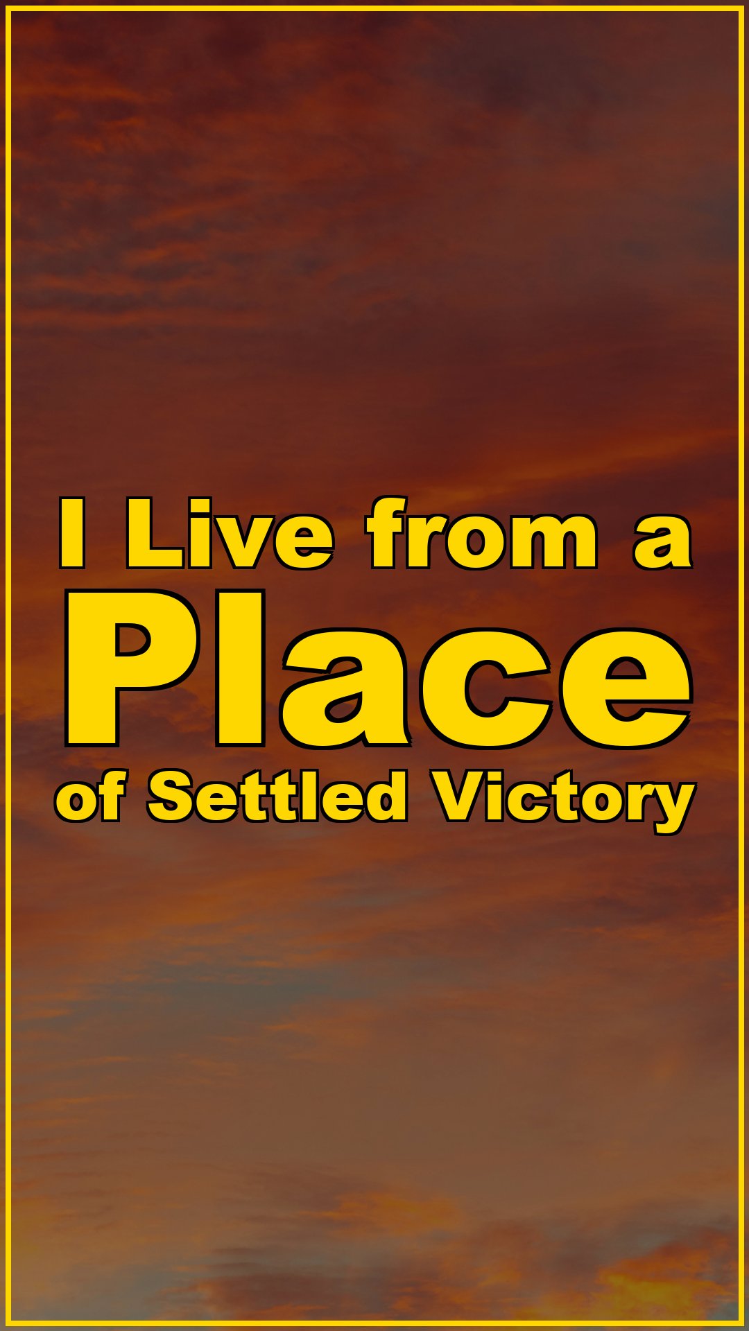 I Live from a Place of Settled Victory