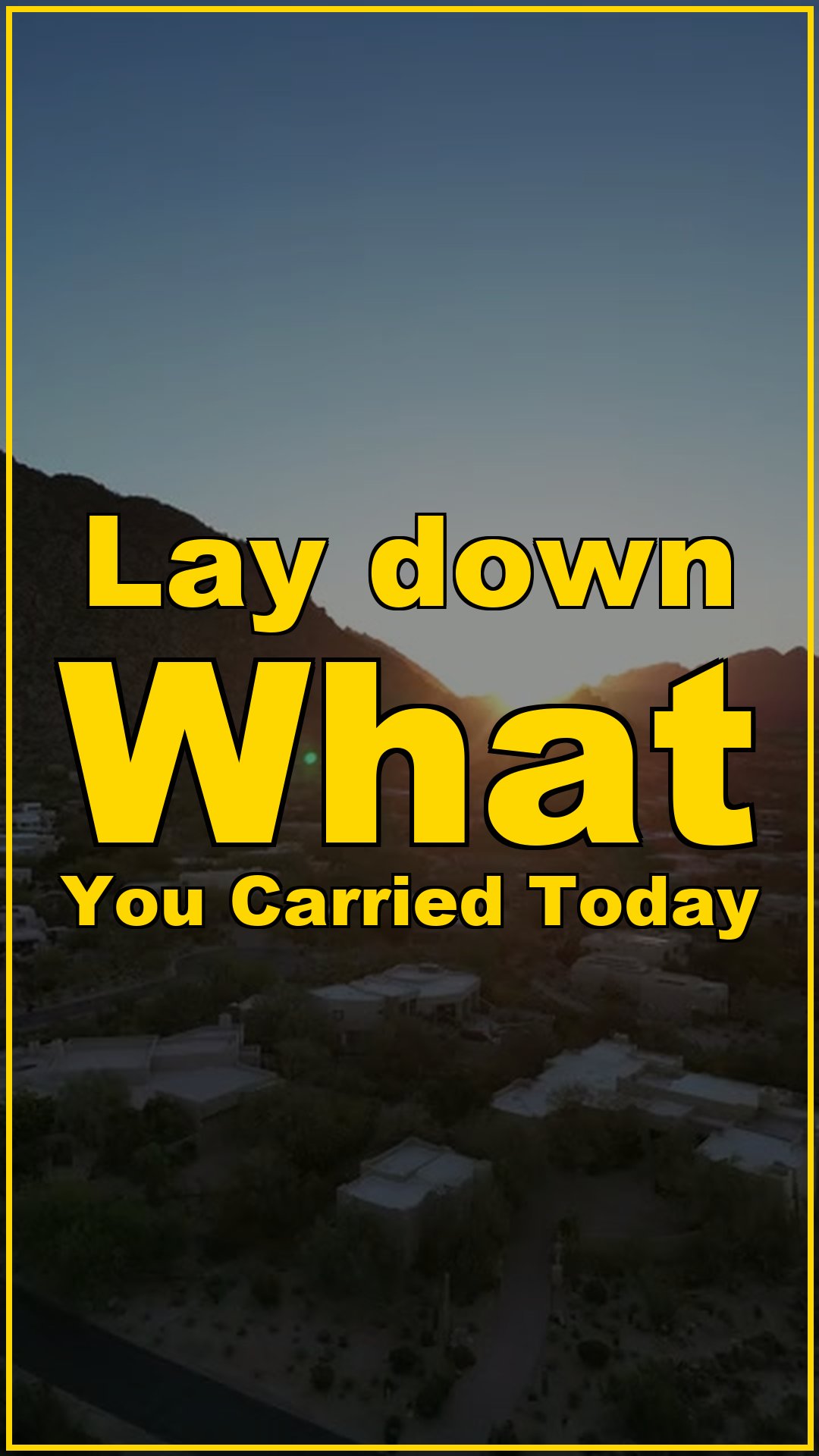 Lay Down What You Carried Today